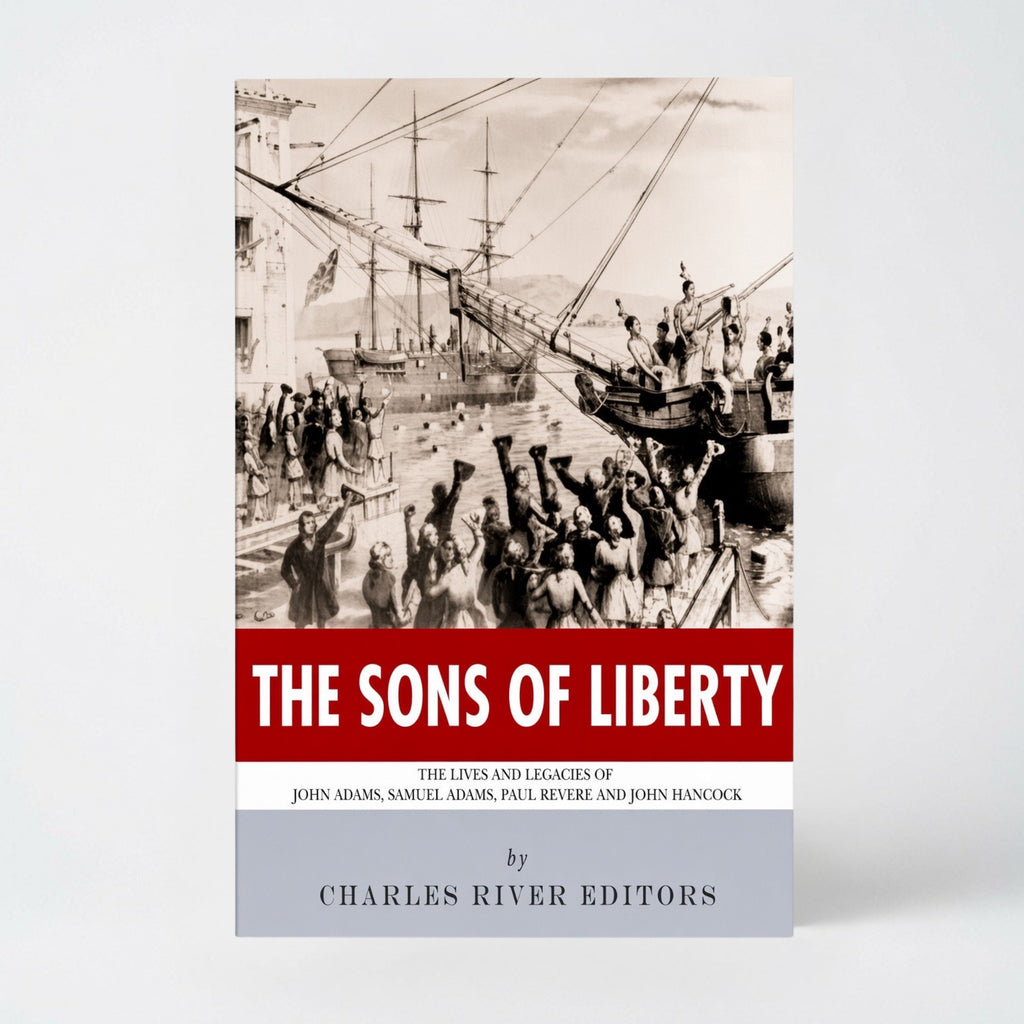 The Sons of Liberty: The Lives and Legacies of John Adams, Samuel Adams, Paul Revere and John Hancock - Paperback