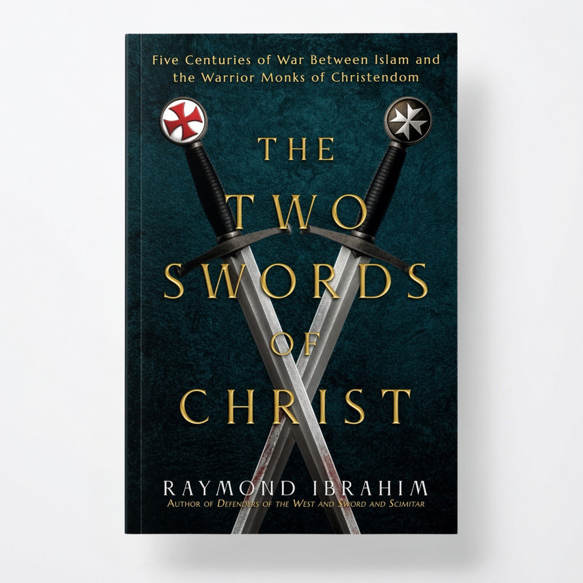 The Two Swords of Christ: Five Centuries of War Between Islam and the Warrior Monks of Christendom - Hardcover