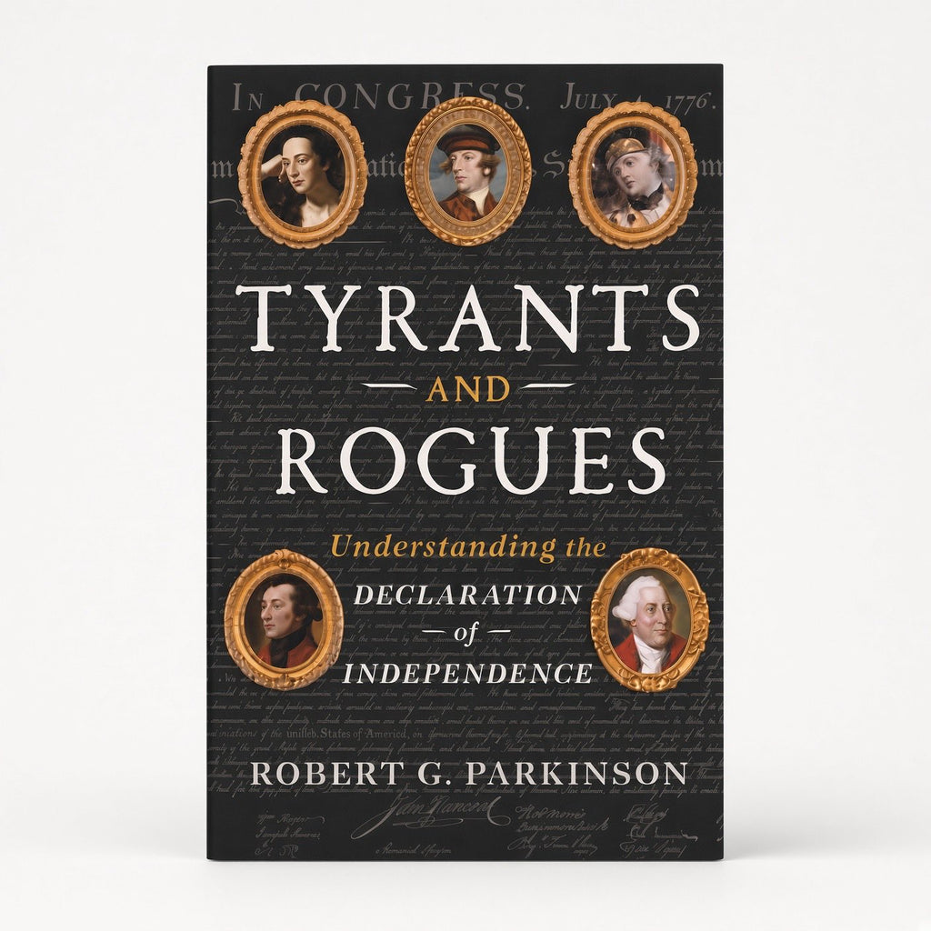 Tyrants and Rogues: Understanding the Declaration of Independence - Hardcover