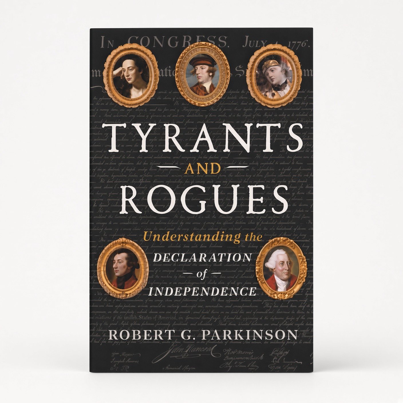 Tyrants and Rogues: Understanding the Declaration of Independence - Hardcover