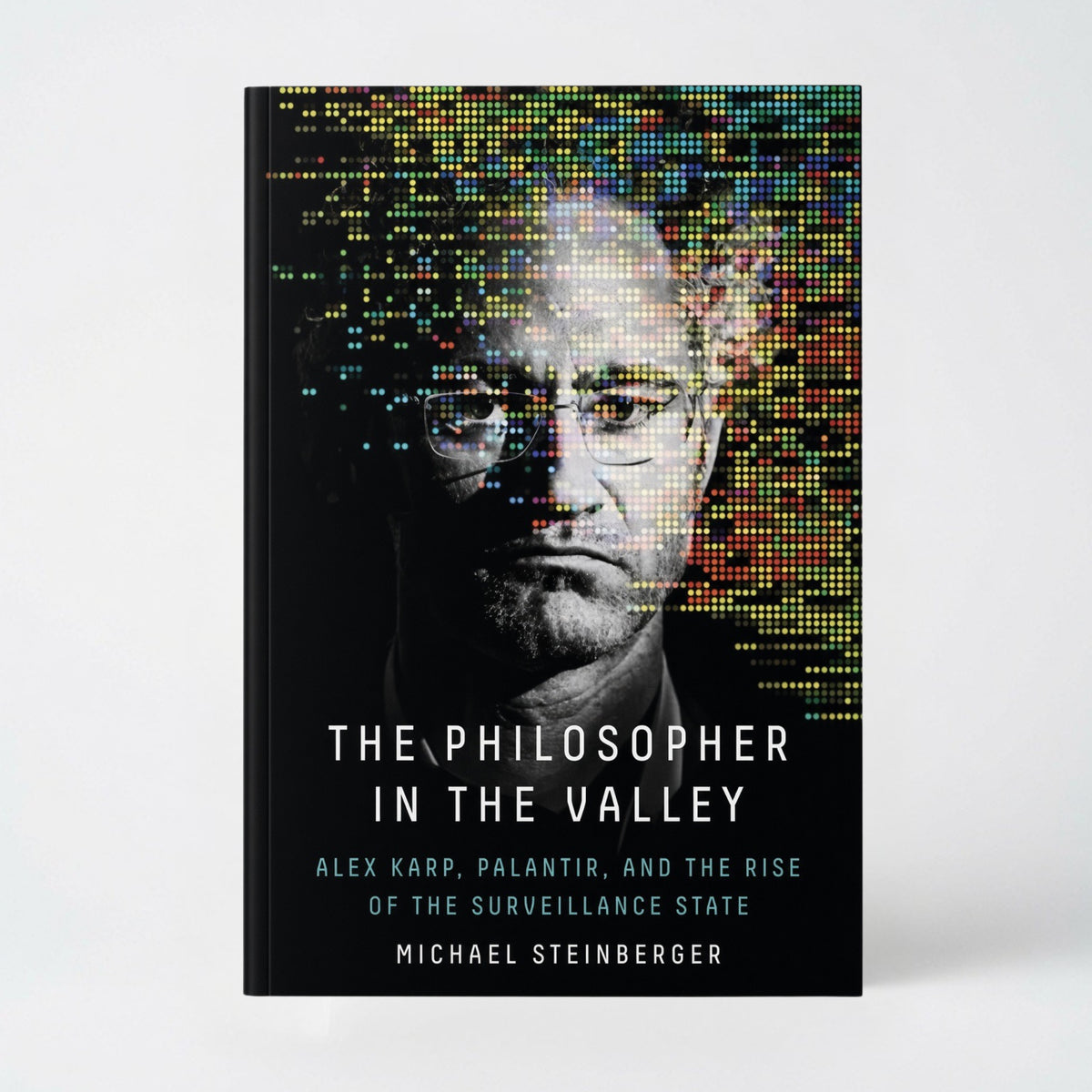 The Philosopher in the Valley: Alex Karp, Palantir, and the Rise of the Surveillance State - Hardcover