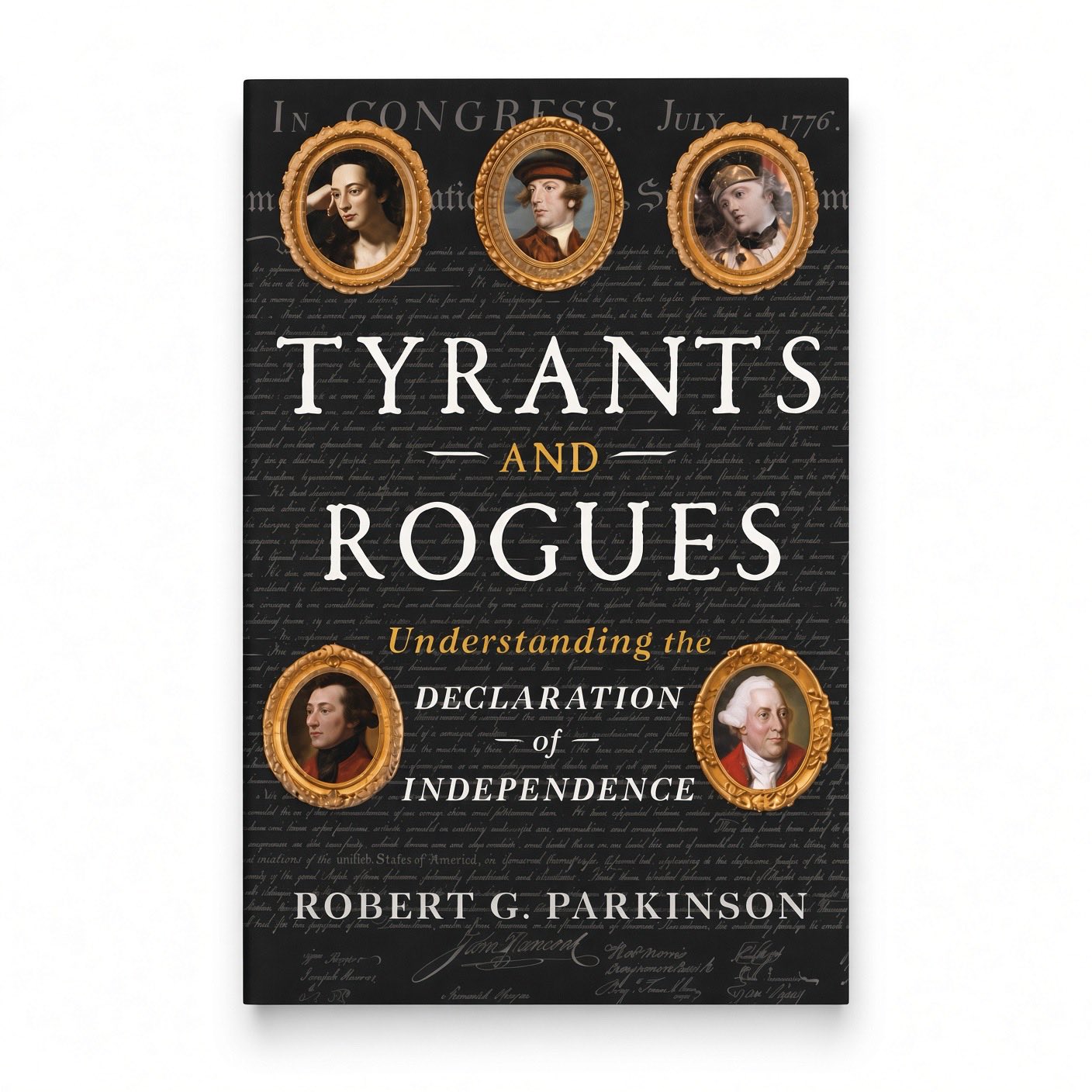 Tyrants and Rogues: Understanding the Declaration of Independence - Hardcover