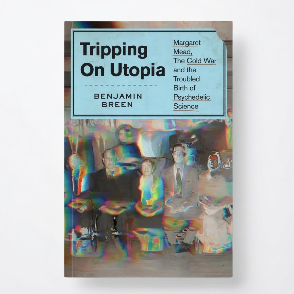 Tripping on Utopia: Margaret Mead, the Cold War, and the Troubled Birth of Psychedelic Science - Hardcover