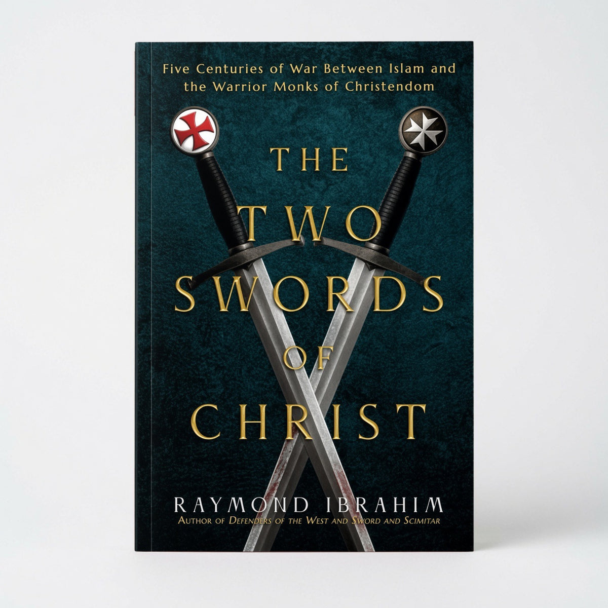 The Two Swords of Christ: Five Centuries of War Between Islam and the Warrior Monks of Christendom - Hardcover