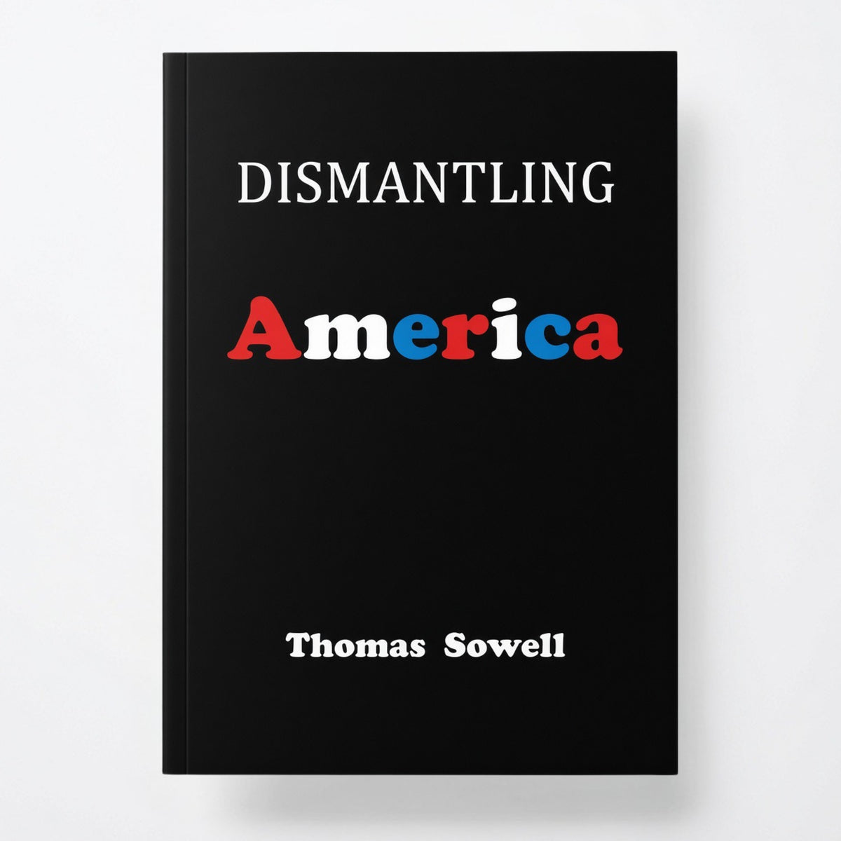 Dismantling America: And Other Controversial Essays - Hardcover