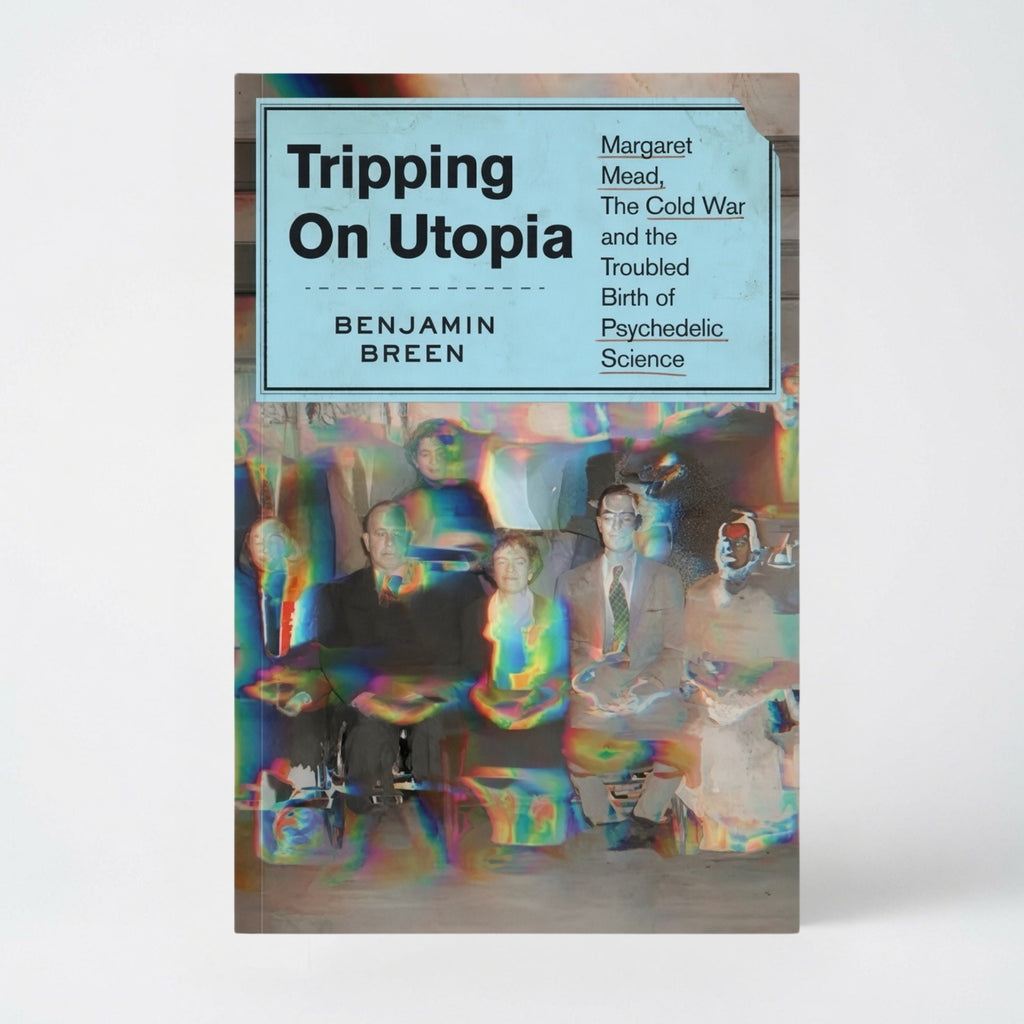 Tripping on Utopia: Margaret Mead, the Cold War, and the Troubled Birth of Psychedelic Science - Hardcover