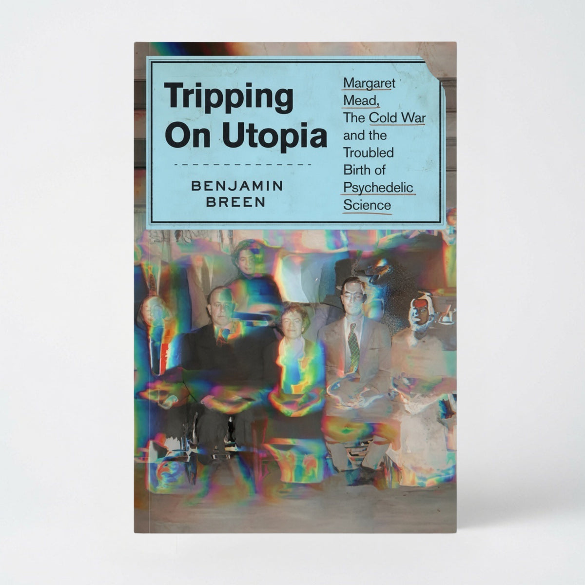 Tripping on Utopia: Margaret Mead, the Cold War, and the Troubled Birth of Psychedelic Science - Hardcover