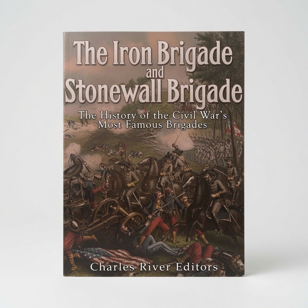 The Iron Brigade and Stonewall Brigade: The History of the Civil War's Most Famous Brigades - Paperback