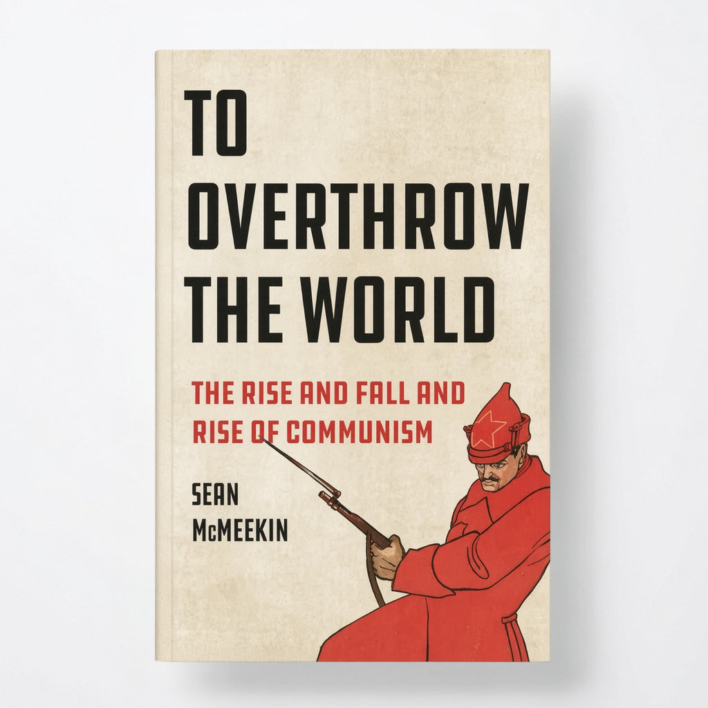 To Overthrow the World: The Rise and Fall and Rise of Communism - Hardcover
