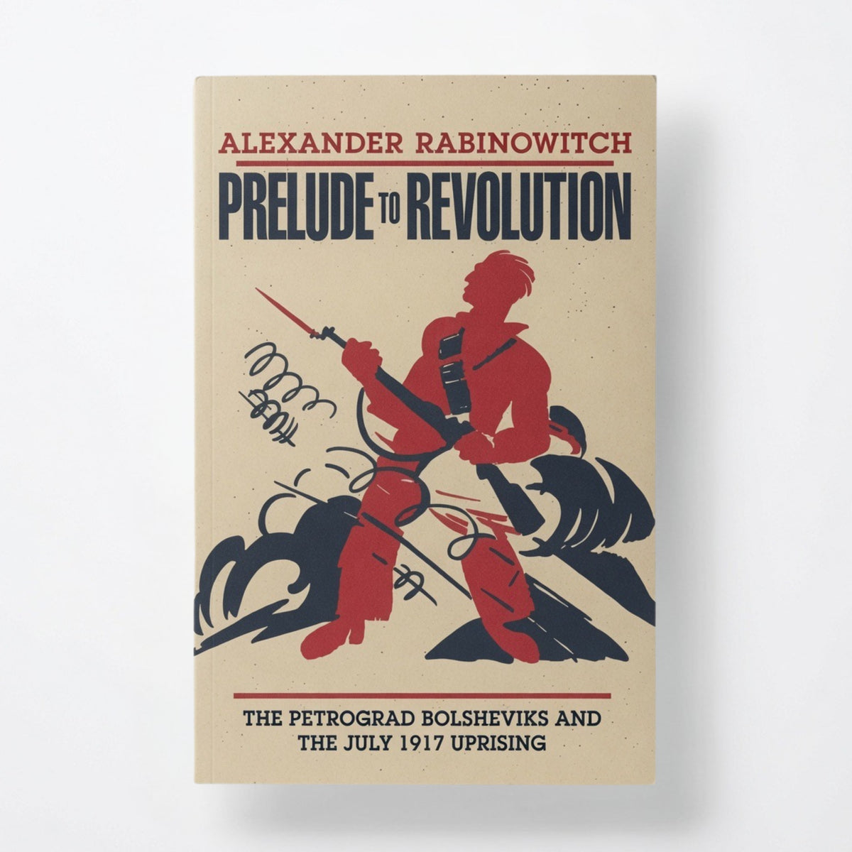 Prelude to Revolution: The Petrograd Bolsheviks and the July 1917 Uprising - Paperback