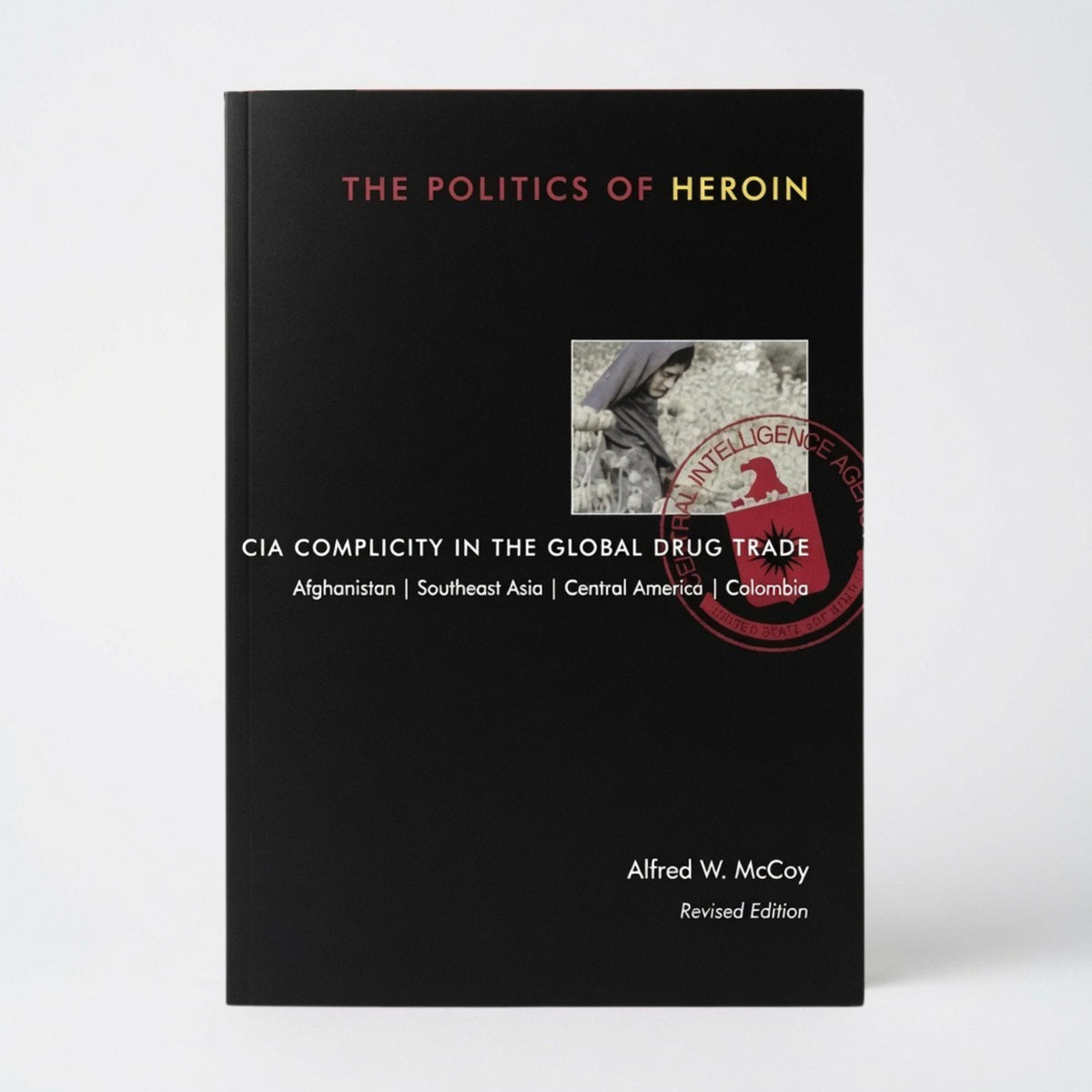 The Politics of Heroin: CIA Complicity in the Global Drug Trade - Paperback