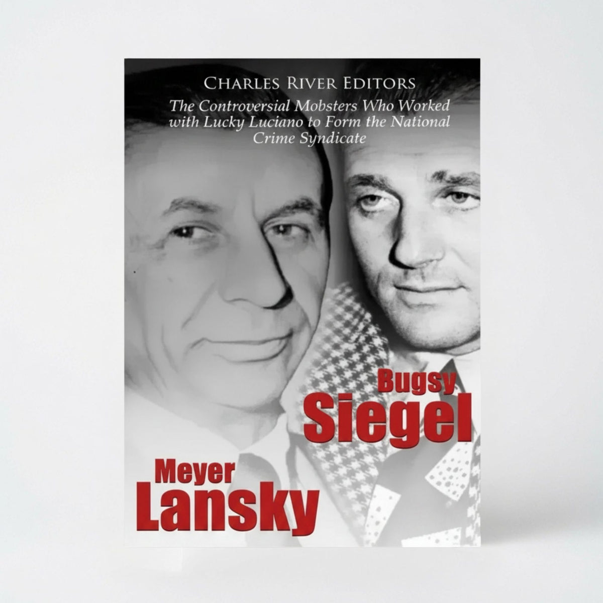 Bugsy Siegel and Meyer Lansky: The Controversial Mobsters Who Worked with Lucky Luciano to Form the National Crime Syndicate - Paperback