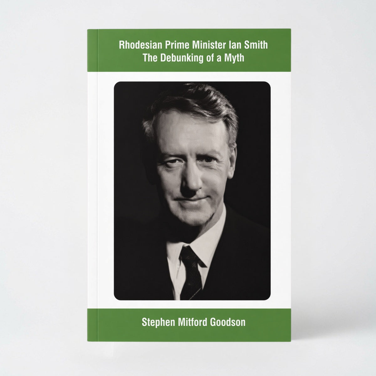 Rhodesian Prime Minister Ian Smith The Debunking of a Myth - Paperback