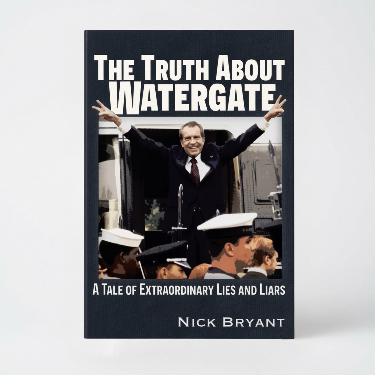 The Truth about Watergate: A Tale of Extraordinary Lies & Liars - Paperback