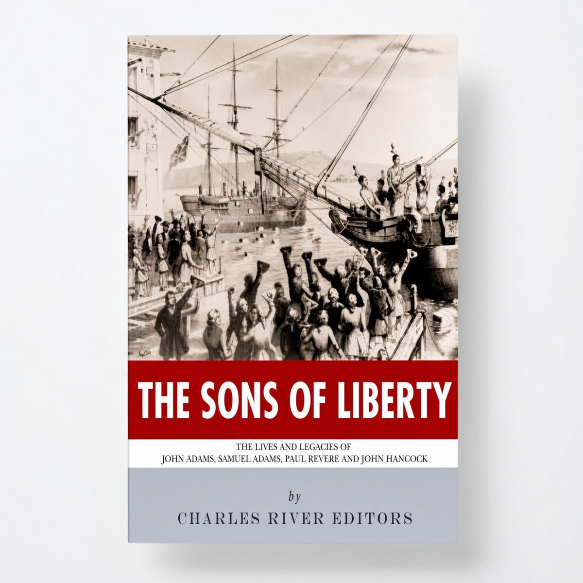 The Sons of Liberty: The Lives and Legacies of John Adams, Samuel Adams, Paul Revere and John Hancock - Paperback