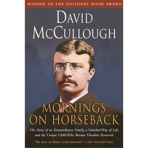 Mornings on Horseback: The Story of an Extraordinary Family, a Vanished Way of Life and the Unique Child Who Became Theodore Roosevelt