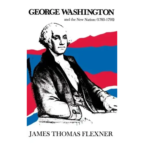 George Washington and the New Nation: 1783-1793 - Volume 3