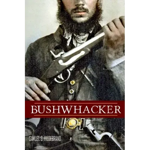 Bushwhacker: Autobiography of Samuel S. Hildebrand (Abridged, Annotated)