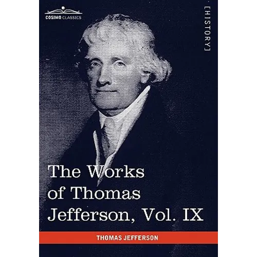 The Works of Thomas Jefferson, Vol. IX (in 12 Volumes): 1799-1803