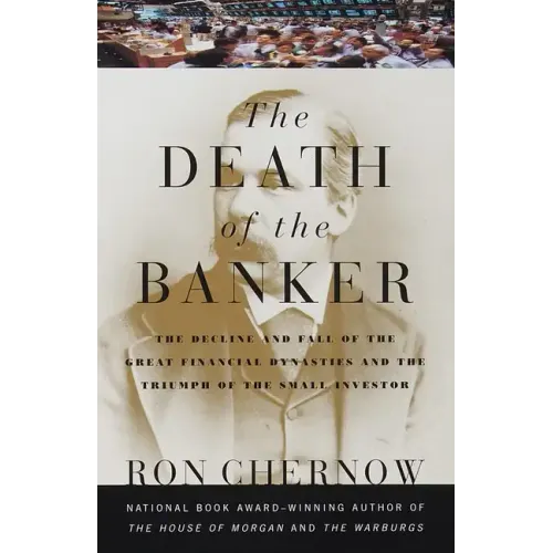 The Death of the Banker: The Decline and Fall of the Great Financial Dynasties and the Triumph of the Small Investor