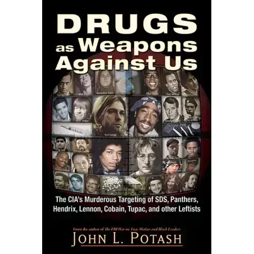 Drugs as Weapons Against Us: The Cia's Murderous Targeting of Sds, Panthers, Hendrix, Lennon, Cobain, Tupac, and Other Activists