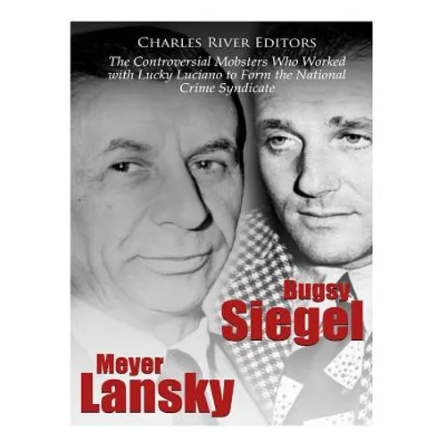 Bugsy Siegel and Meyer Lansky: The Controversial Mobsters Who Worked with Lucky Luciano to Form the National Crime Syndicate