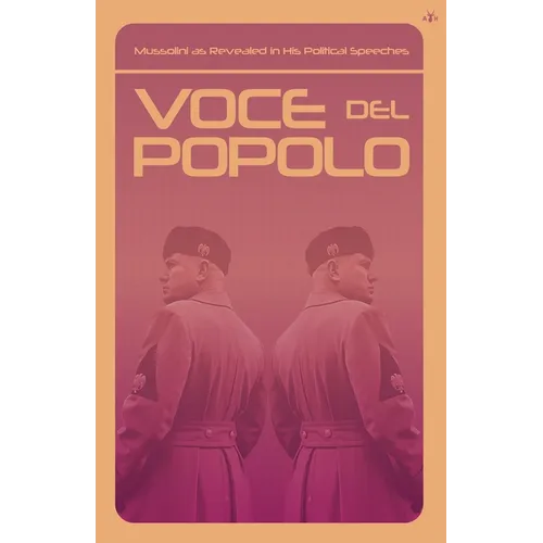 Voce del Popolo: Mussolini as Revealed in His Political Speeches