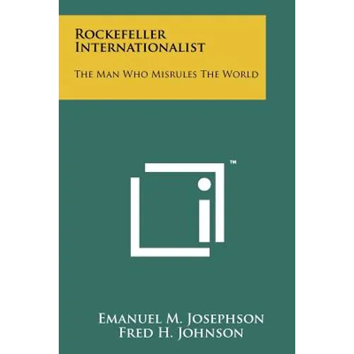 Rockefeller Internationalist: The Man Who Misrules The World